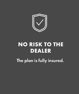 NO RISK TO THE DEALER   The plan is fully insured.
